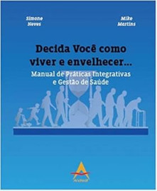 Decida Voc como viver e envelhecer. Manual de Prticas In..